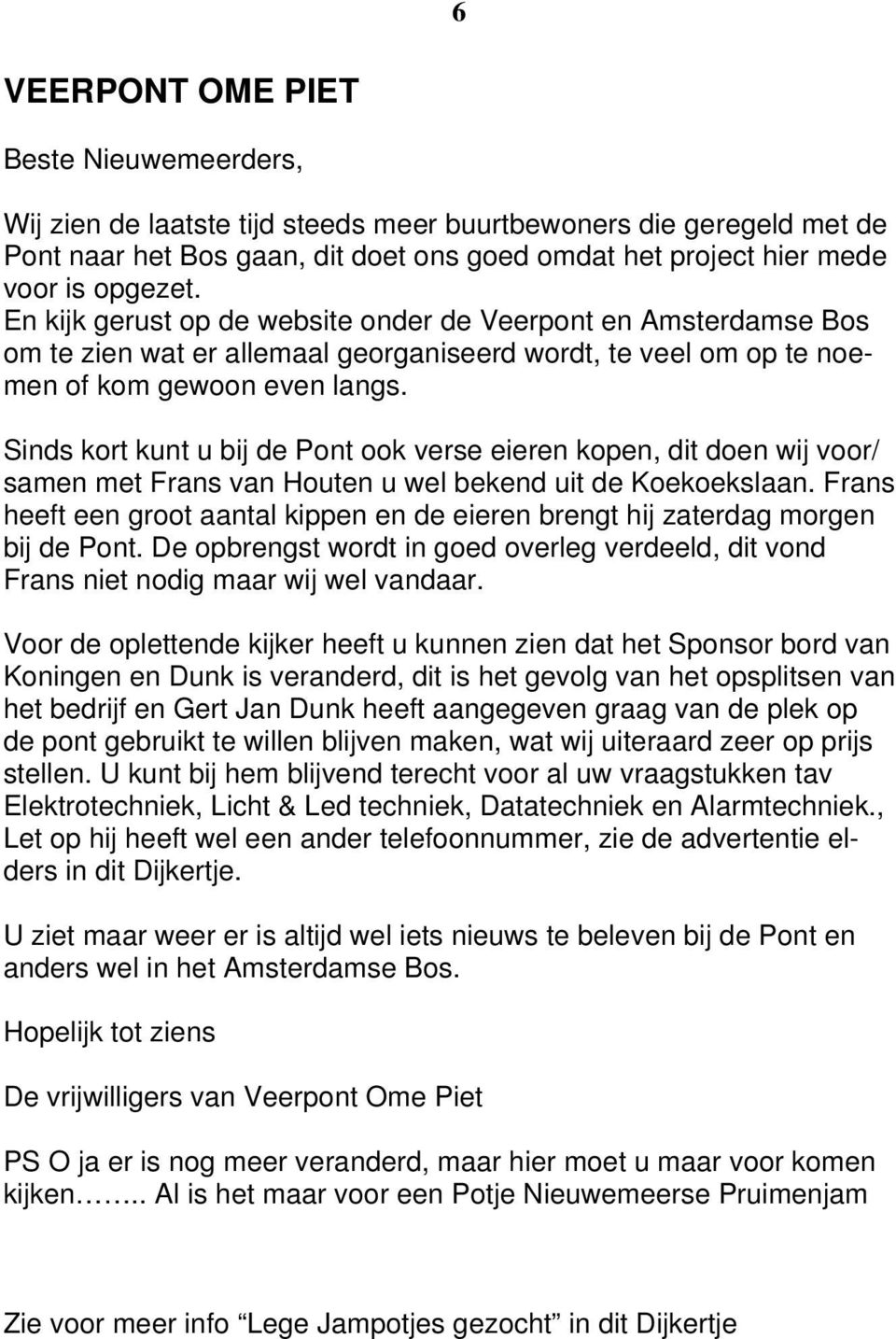 Sinds kort kunt u bij de Pont ook verse eieren kopen, dit doen wij voor/ samen met Frans van Houten u wel bekend uit de Koekoekslaan.