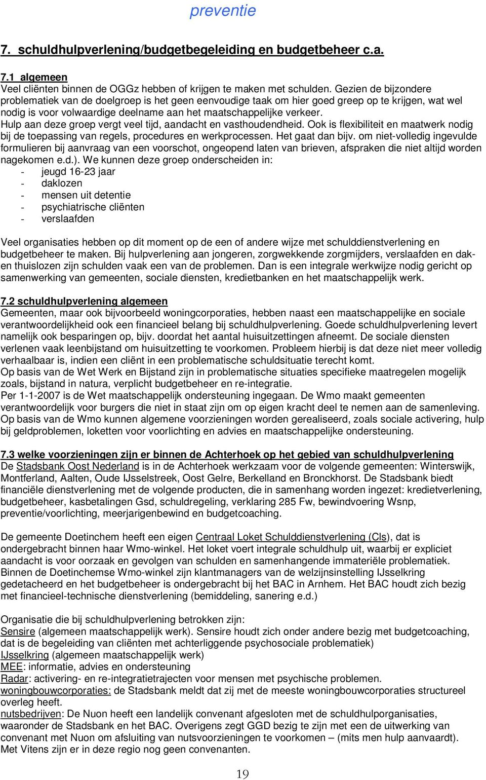 Hulp aan deze groep vergt veel tijd, aandacht en vasthoudendheid. Ook is flexibiliteit en maatwerk nodig bij de toepassing van regels, procedures en werkprocessen. Het gaat dan bijv.