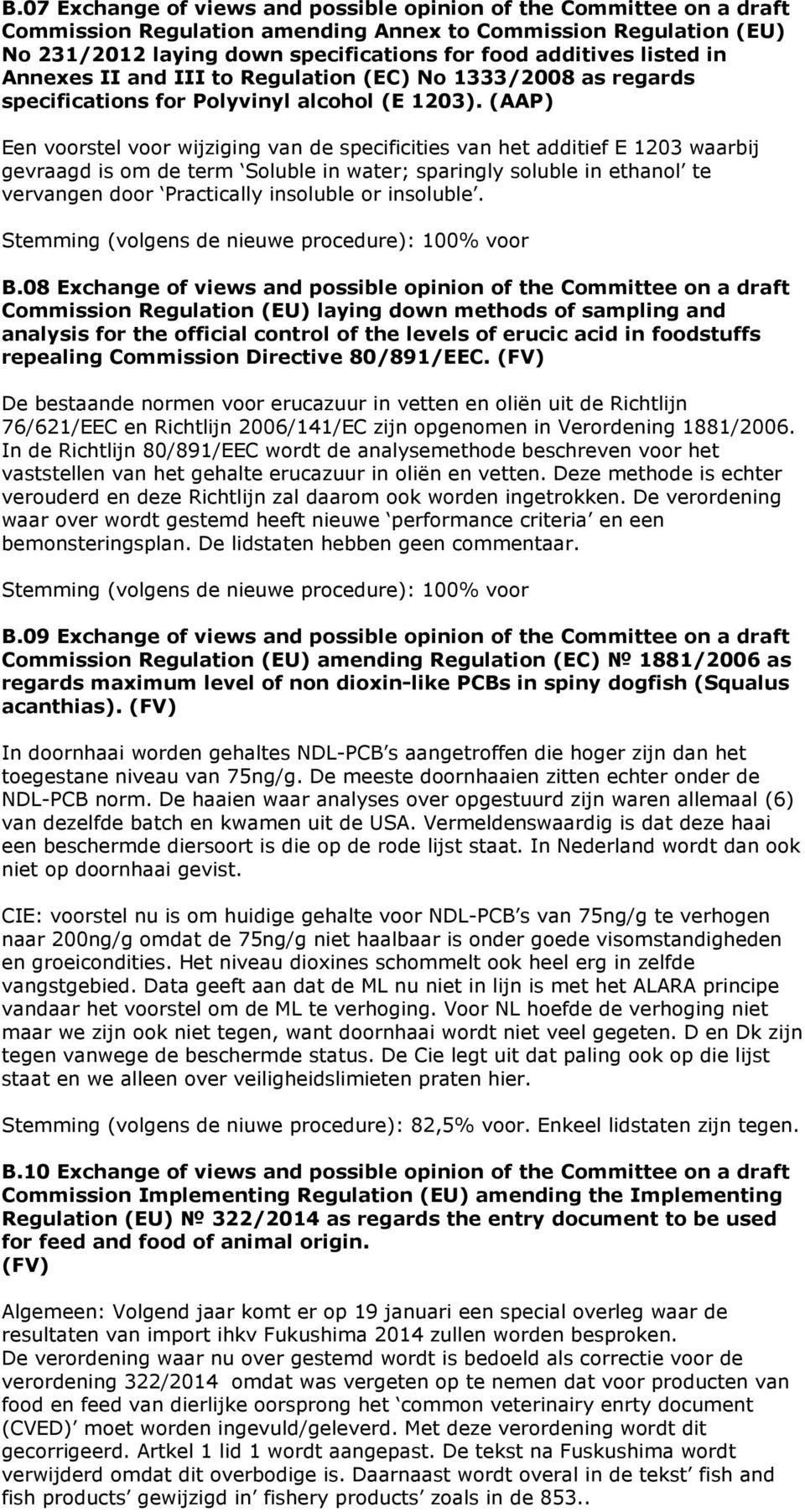 (AAP) Een voorstel voor wijziging van de specificities van het additief E 1203 waarbij gevraagd is om de term Soluble in water; sparingly soluble in ethanol te vervangen door Practically insoluble or