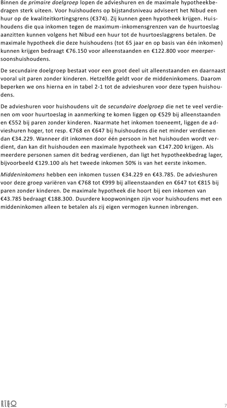 De maximale hypotheek die deze huishoudens (tot 65 jaar en op basis van één inkomen) kunnen krijgen bedraagt 76.150 voor alleenstaanden en 122.800 voor meerpersoonshuishoudens.