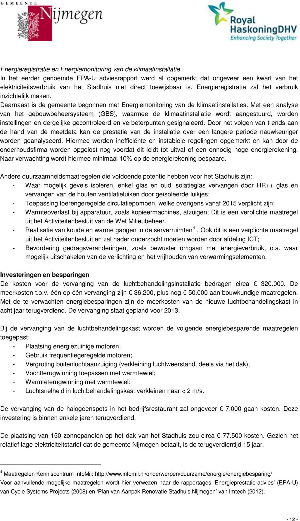 Met een analyse van het gebouwbeheersysteem (GBS), waarmee de klimaatinstallatie wordt aangestuurd, worden instellingen en dergelijke gecontroleerd en verbeterpunten gesignaleerd.