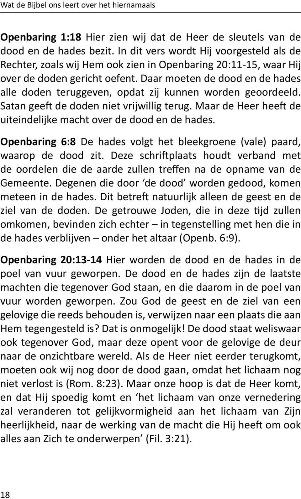 Daar moeten de dood en de hades alle doden teruggeven, opdat zij kunnen worden geoordeeld. Satan geeft de doden niet vrijwillig terug.