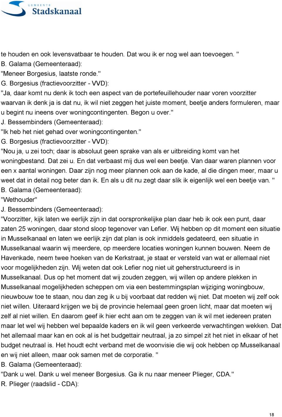 beetje anders formuleren, maar u begint nu ineens over woningcontingenten. Begon u over." J. Bessembinders (Gemeenteraad): "Ik heb het niet gehad over woningcontingenten." G.