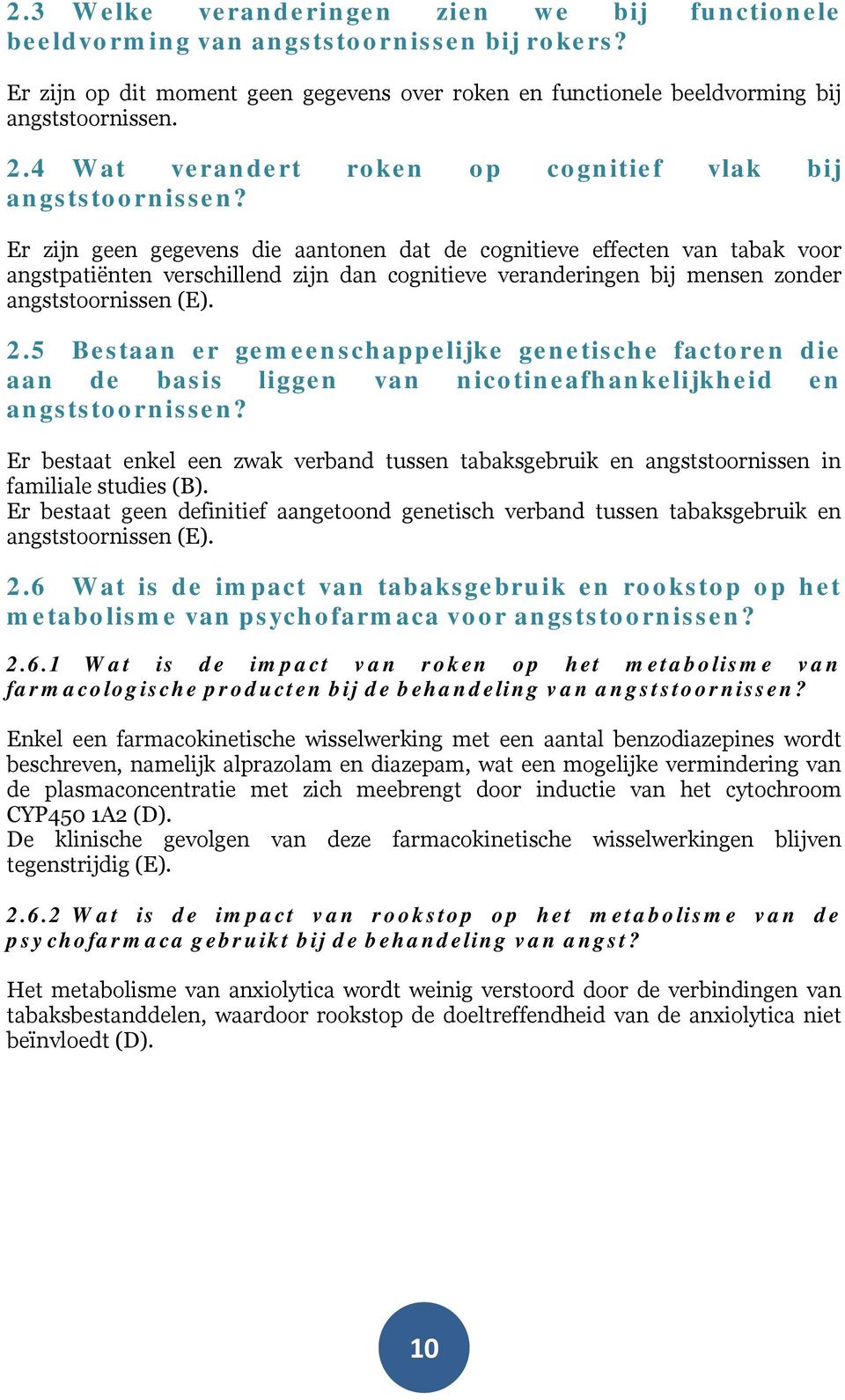 Er zijn geen gegevens die aantonen dat de cognitieve effecten van tabak voor angstpatiënten verschillend zijn dan cognitieve veranderingen bij mensen zonder angststoornissen (E). 2.