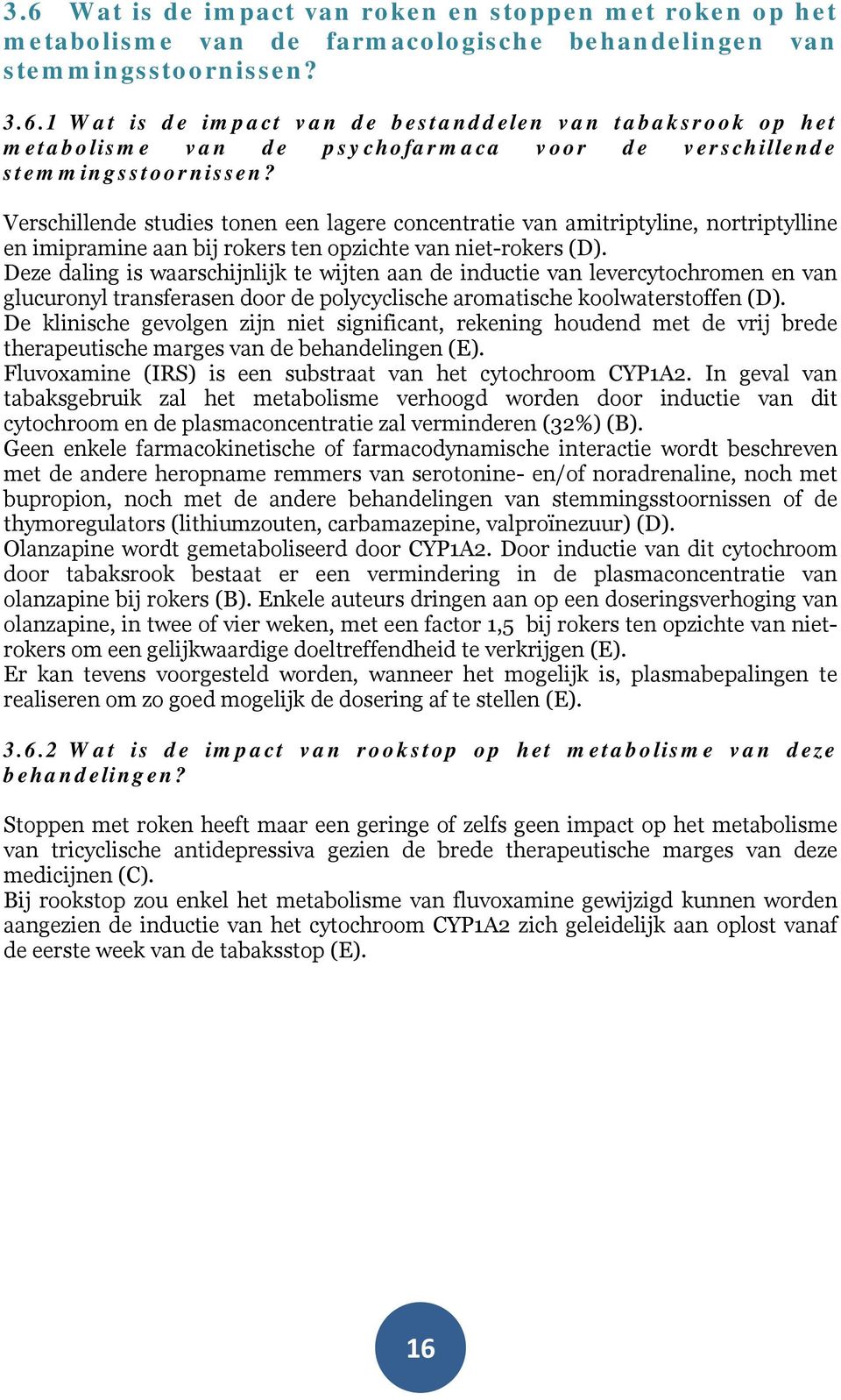 Deze daling is waarschijnlijk te wijten aan de inductie van levercytochromen en van glucuronyl transferasen door de polycyclische aromatische koolwaterstoffen (D).