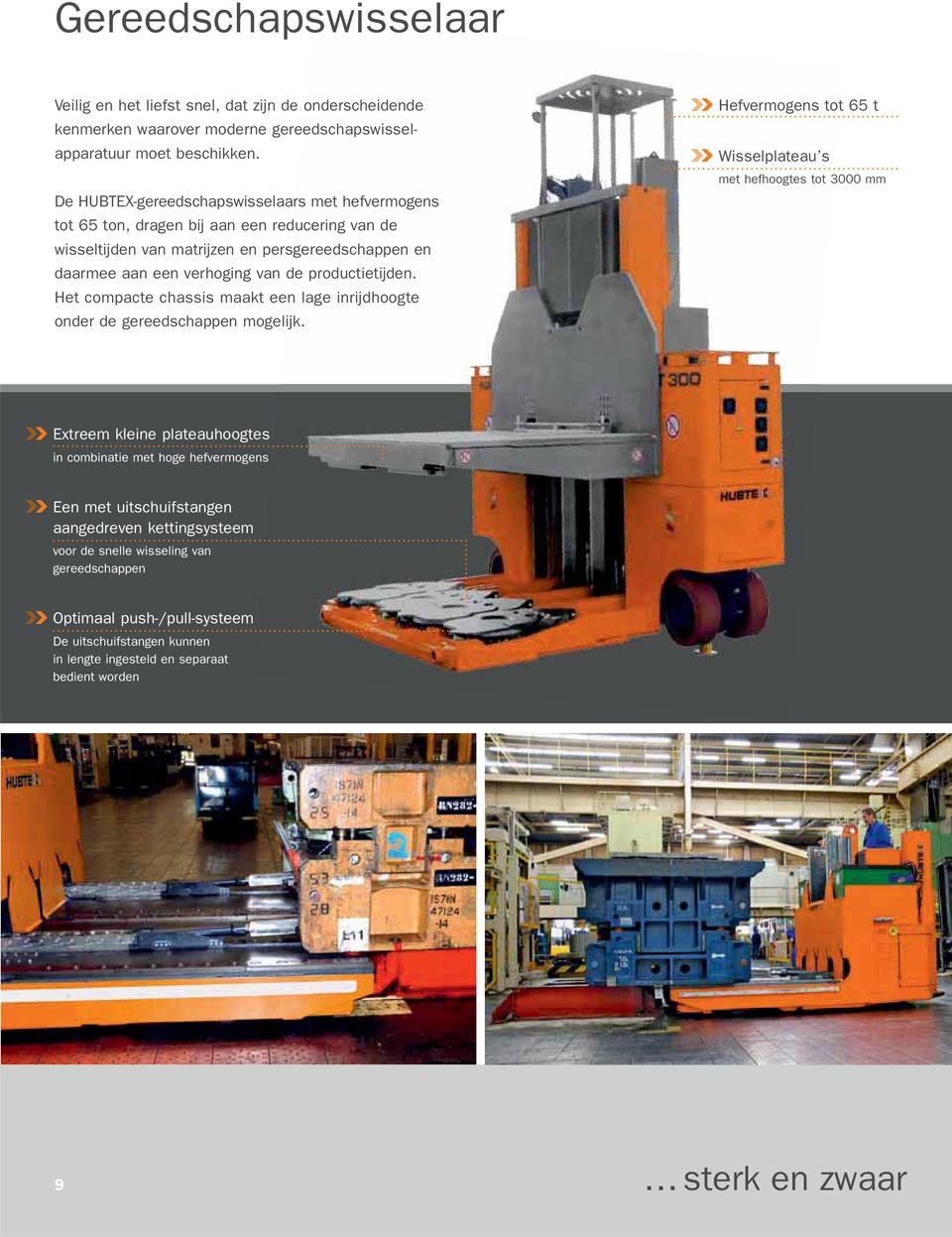 productietijden. Het compacte chassis maakt een lage inrijdhoogte onder de gereedschappen mogelijk.