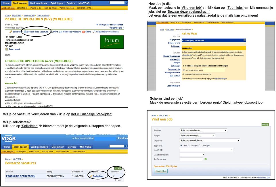 Scherm vind een job Maak de gewenste selectie per: beroep/ regio/ Diploma/type job/soort job Wil je de vacature