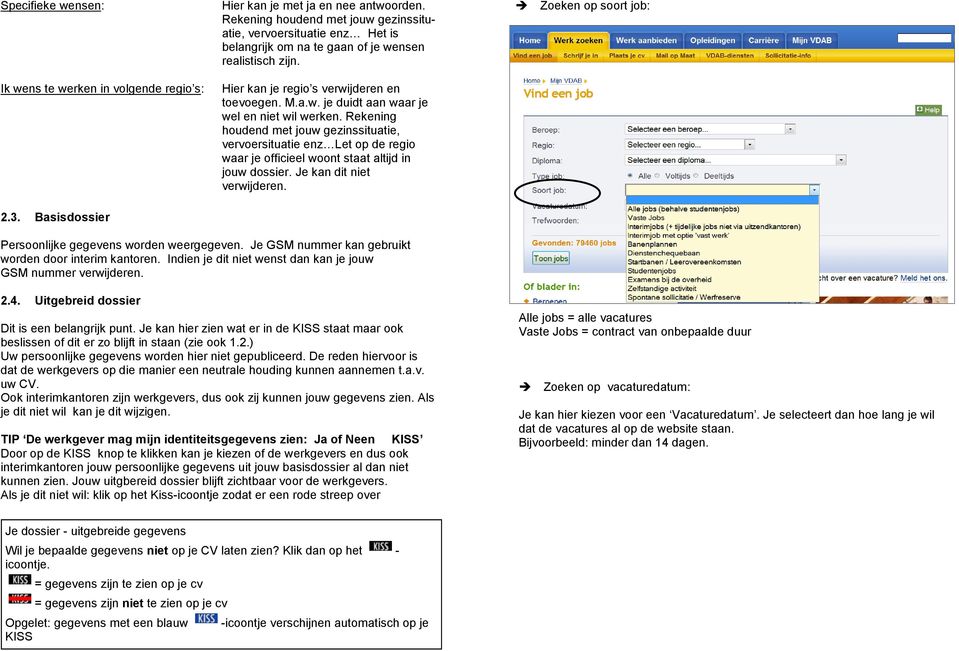 Rekening houdend met jouw gezinssituatie, vervoersituatie enz Let op de regio waar je officieel woont staat altijd in jouw dossier. Je kan dit niet verwijderen.