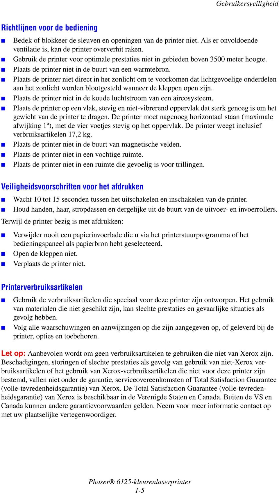 Plaats de printer niet direct in het zonlicht om te voorkomen dat lichtgevoelige onderdelen aan het zonlicht worden blootgesteld wanneer de kleppen open zijn.