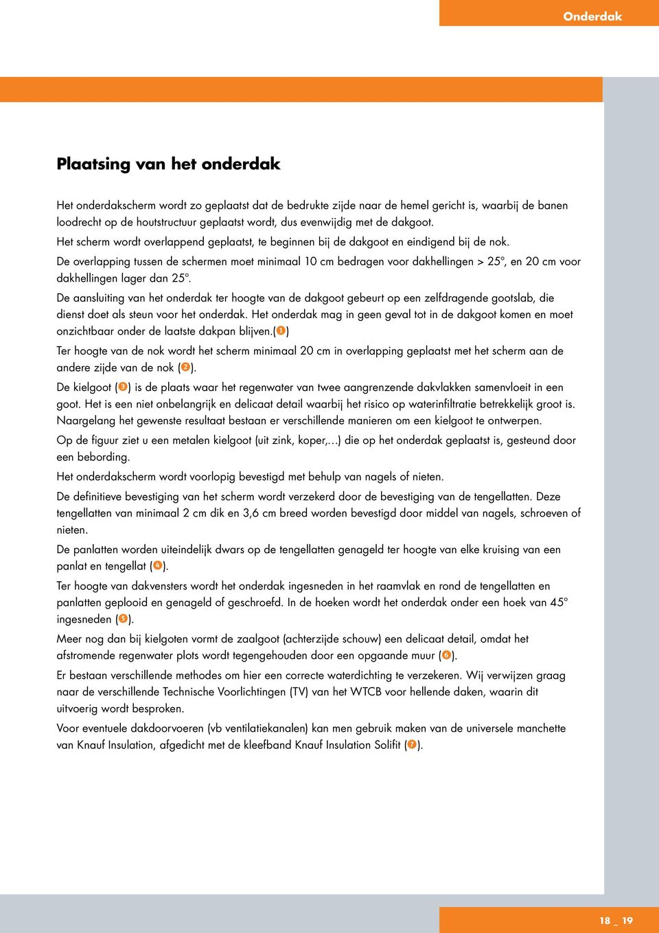 De overlapping tussen de schermen moet minimaal 10 cm bedragen voor dakhellingen > 25, en 20 cm voor dakhellingen lager dan 25.