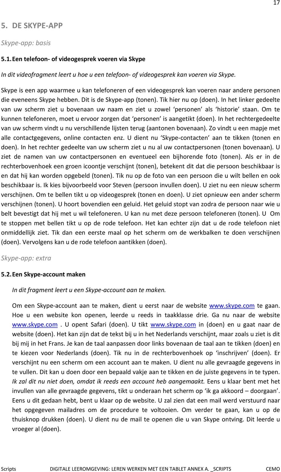 In het linker gedeelte van uw scherm ziet u bovenaan uw naam en ziet u zowel personen als historie staan. Om te kunnen telefoneren, moet u ervoor zorgen dat personen is aangetikt (doen).