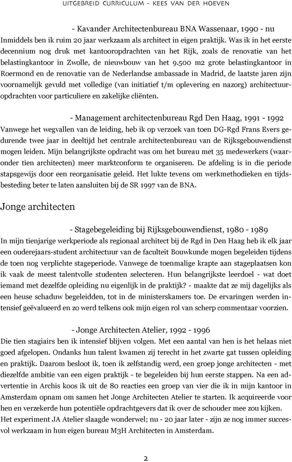 500 m2 grote belastingkantoor in Roermond en de renovatie van de Nederlandse ambassade in Madrid, de laatste jaren zijn voornamelijk gevuld met volledige (van initiatief t/m oplevering en nazorg)