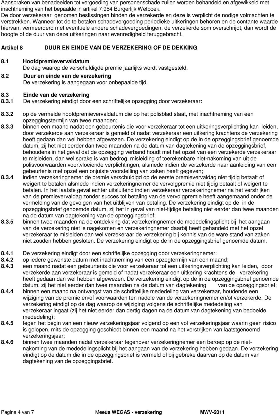 Wanneer tot de te betalen schadevergoeding periodieke uitkeringen behoren en de contante waarde hiervan, vermeerderd met eventuele andere schadevergoedingen, de verzekerde som overschrijdt, dan wordt