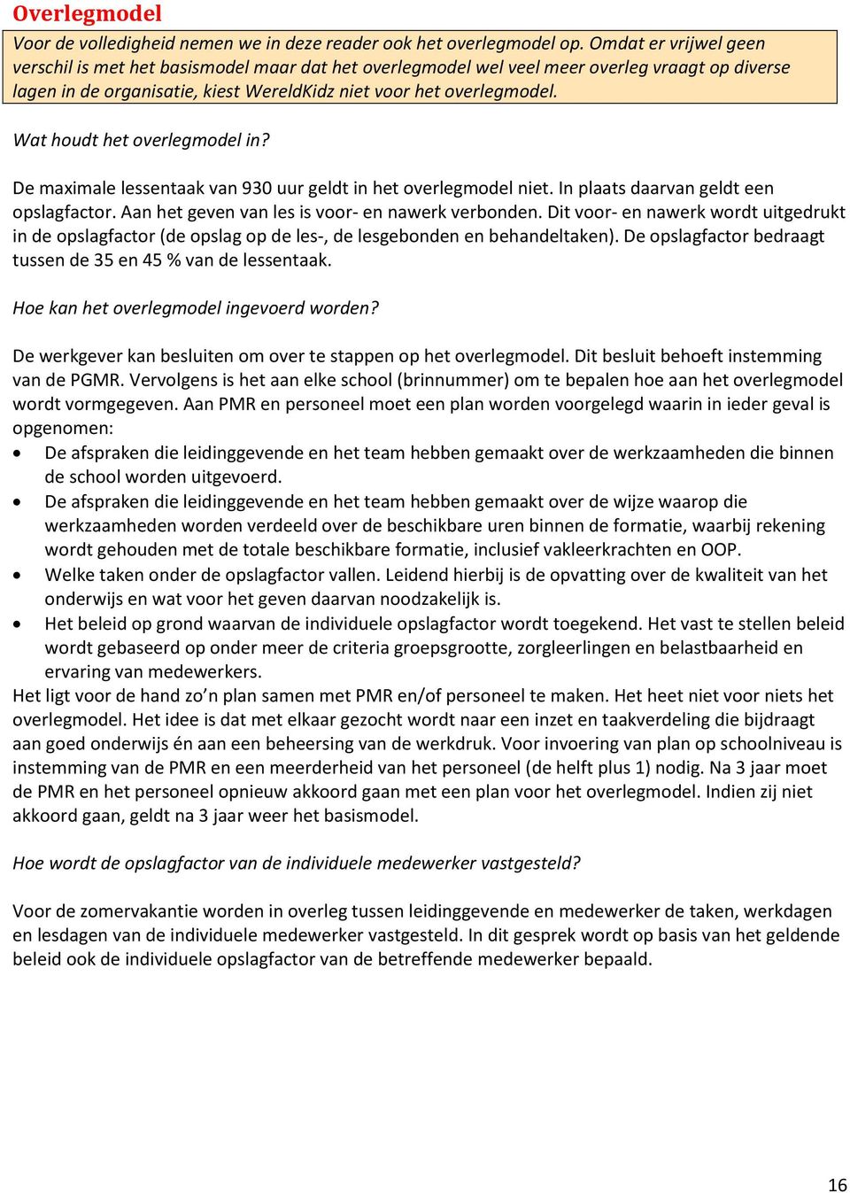 Wat houdt het overlegmodel in? De maximale lessentaak van 930 uur geldt in het overlegmodel niet. In plaats daarvan geldt een opslagfactor. Aan het geven van les is voor- en nawerk verbonden.