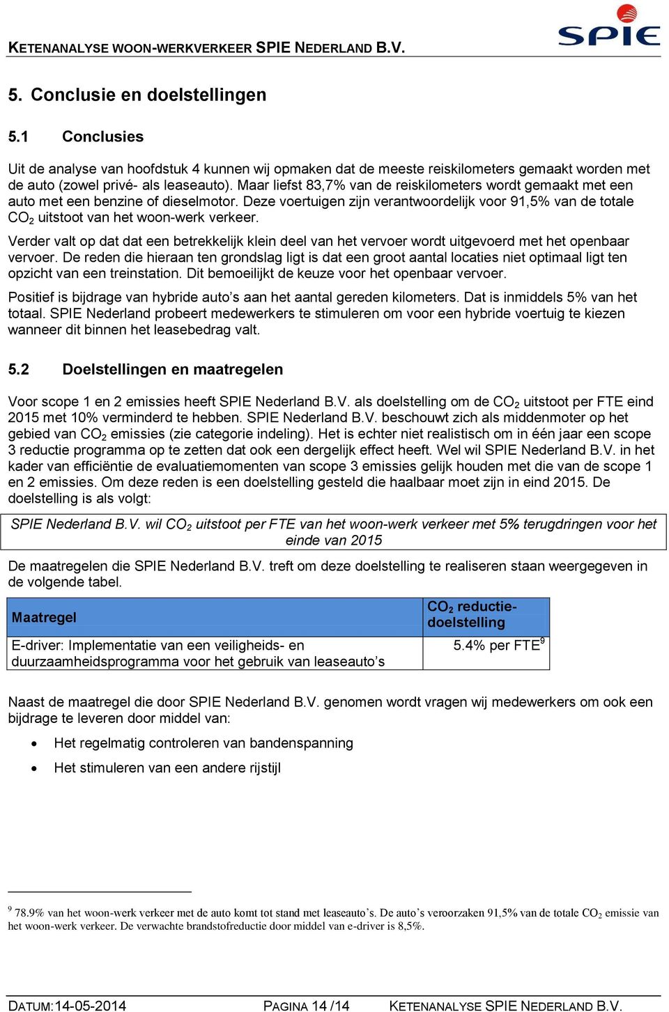 Deze voertuigen zijn verantwoordelijk voor 91,5% van de totale CO 2 uitstoot van het woon-werk verkeer.