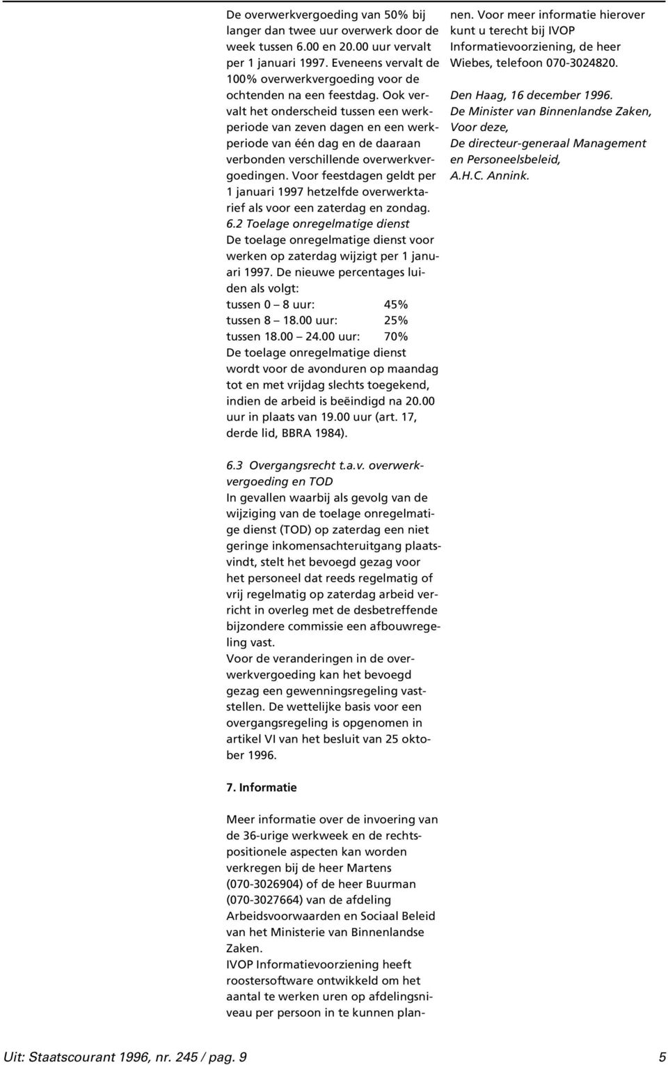 Ook vervalt het onderscheid tussen een werkperiode van zeven dagen en een werkperiode van één dag en de daaraan verbonden verschillende overwerkvergoedingen.