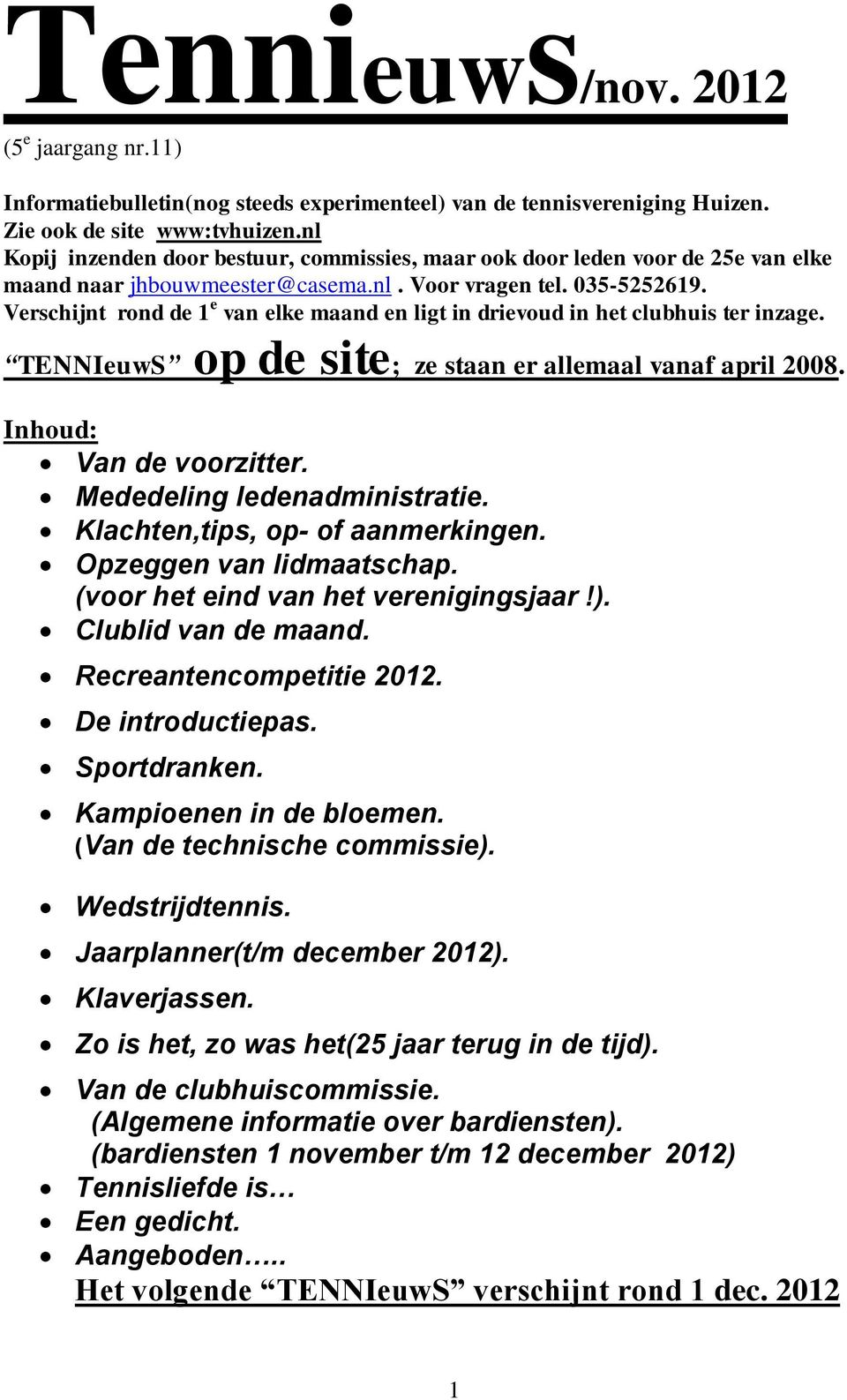 Verschijnt rond de 1 e van elke maand en ligt in drievoud in het clubhuis ter inzage. TENNIeuwS op de site; ze staan er allemaal vanaf april 2008. Inhoud: Van de voorzitter.