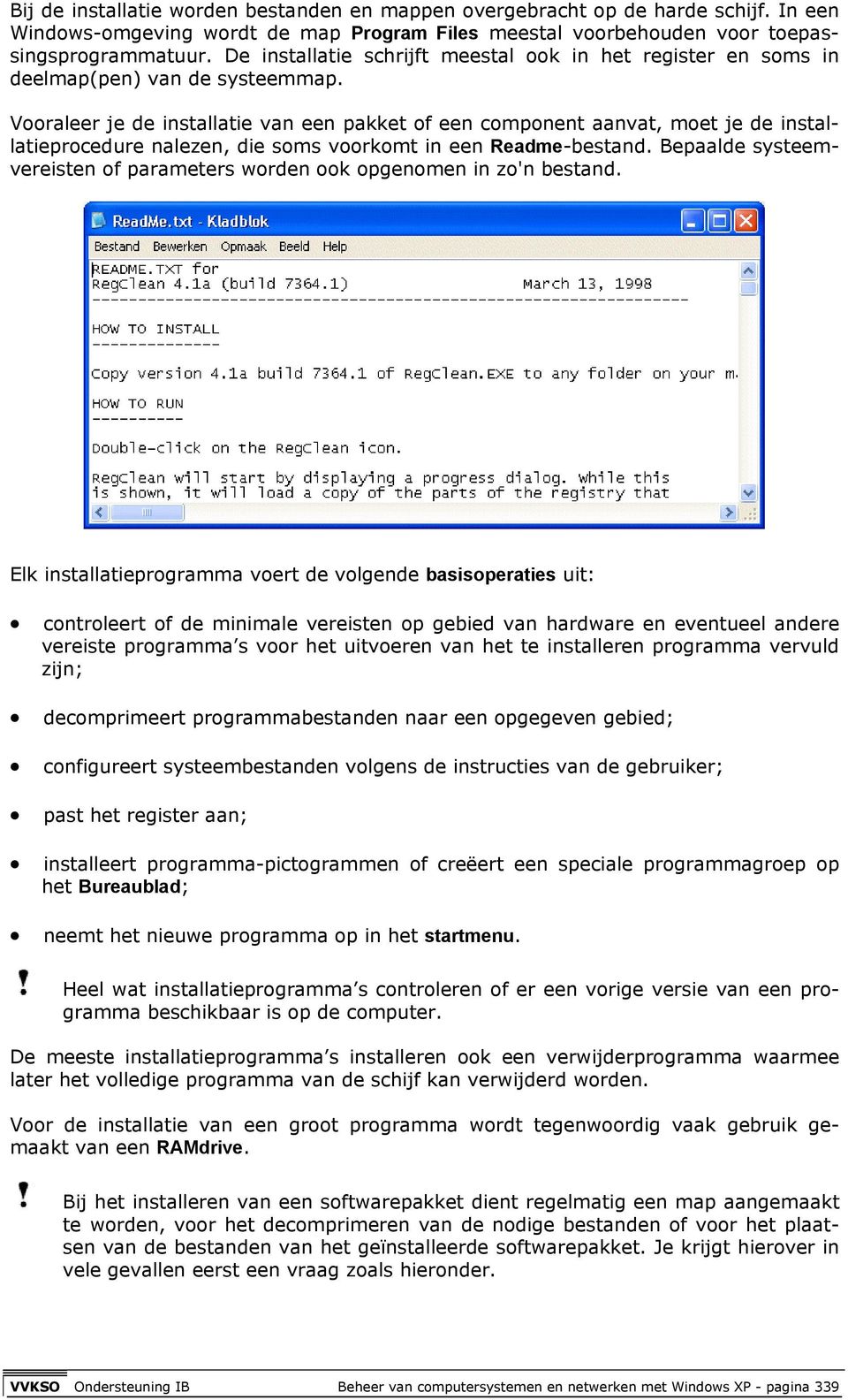 Vooraleer je de installatie van een pakket of een component aanvat, moet je de installatieprocedure nalezen, die soms voorkomt in een Readme-bestand.