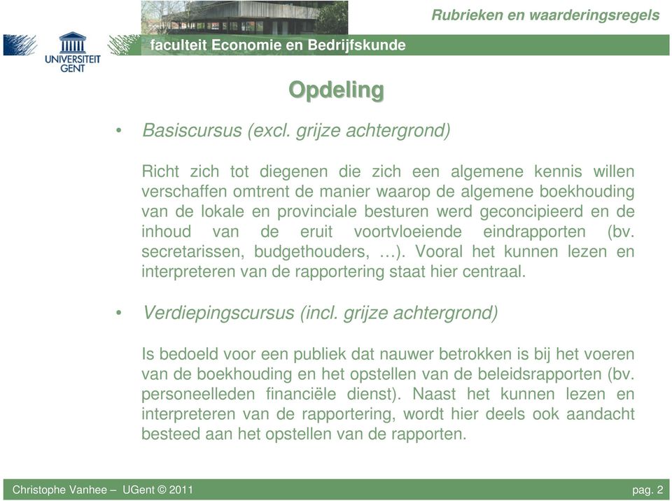 geconcipieerd en de inhoud van de eruit voortvloeiende eindrapporten (bv. secretarissen, budgethouders, ). Vooral het kunnen lezen en interpreteren van de rapportering staat hier centraal.