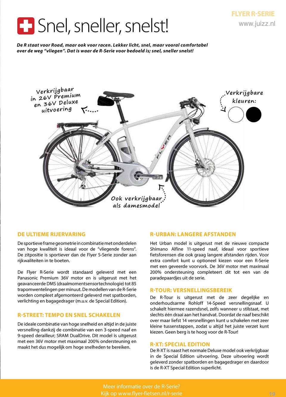 Verkrijgbaar in 26V Premium en 36V Deluxe kleuren: uitvoeringverkrijgbare Ook verkrijgbaar als damesmodel DE ULTIEME RIJERVARING De sportieve frame geometrie in combinatie met onderdelen van hoge