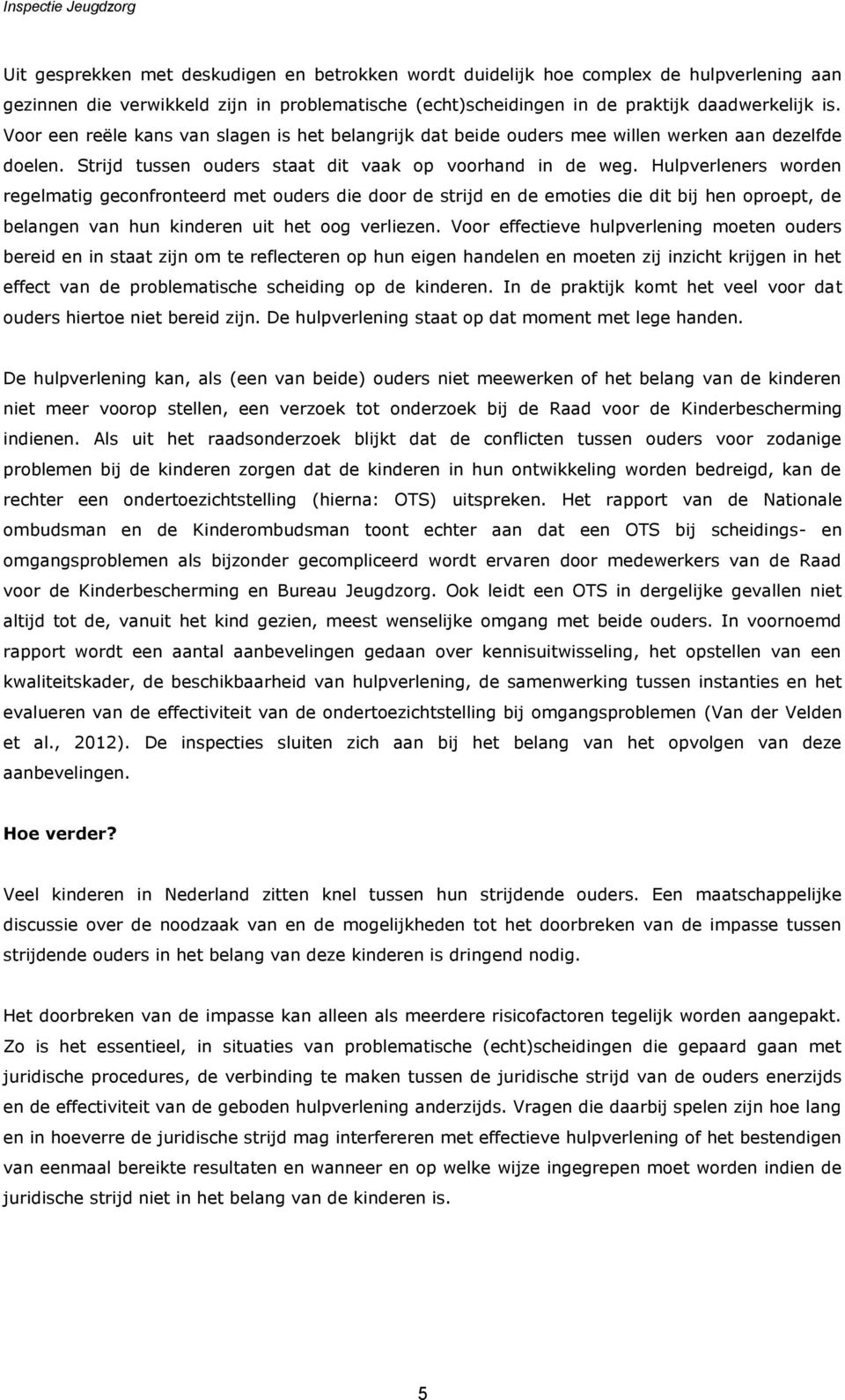 Hulpverleners worden regelmatig geconfronteerd met ouders die door de strijd en de emoties die dit bij hen oproept, de belangen van hun kinderen uit het oog verliezen.