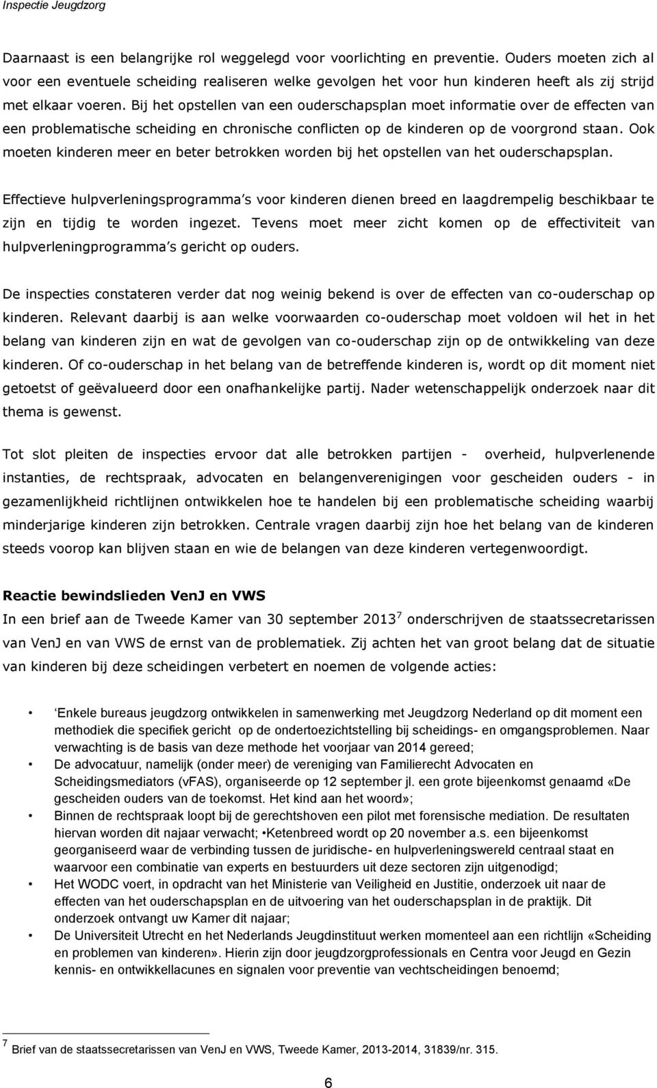 Bij het opstellen van een ouderschapsplan moet informatie over de effecten van een problematische scheiding en chronische conflicten op de kinderen op de voorgrond staan.