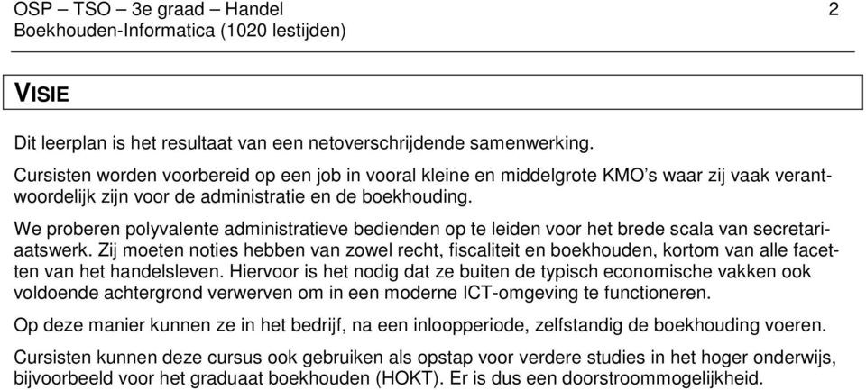 We proberen polyvalente administratieve bedienden op te leiden voor het brede scala van secretariaatswerk.