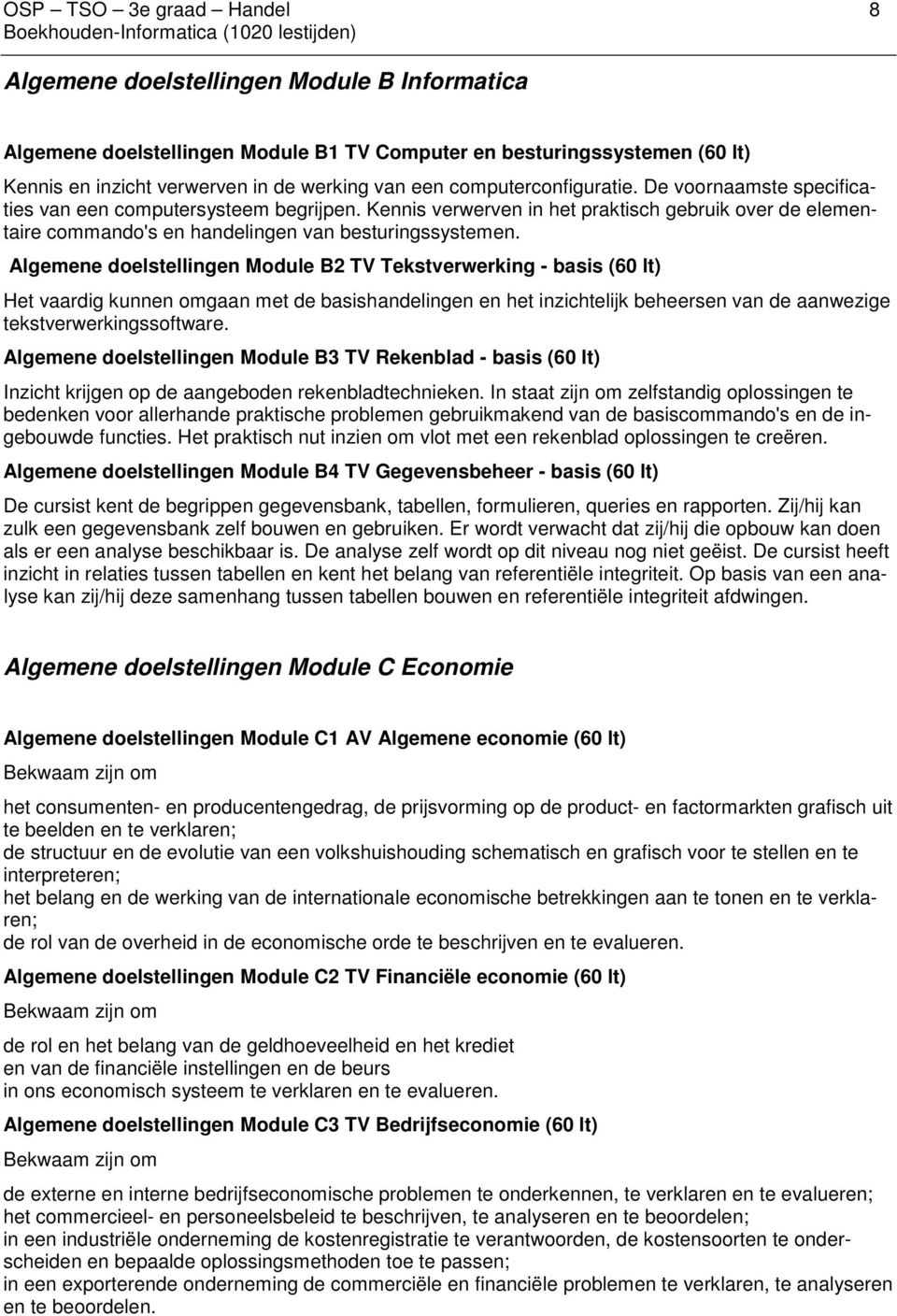 Algemene doelstellingen Module B2 TV Tekstverwerking - basis (60 lt) Het vaardig kunnen omgaan met de basishandelingen en het inzichtelijk beheersen van de aanwezige tekstverwerkingssoftware.