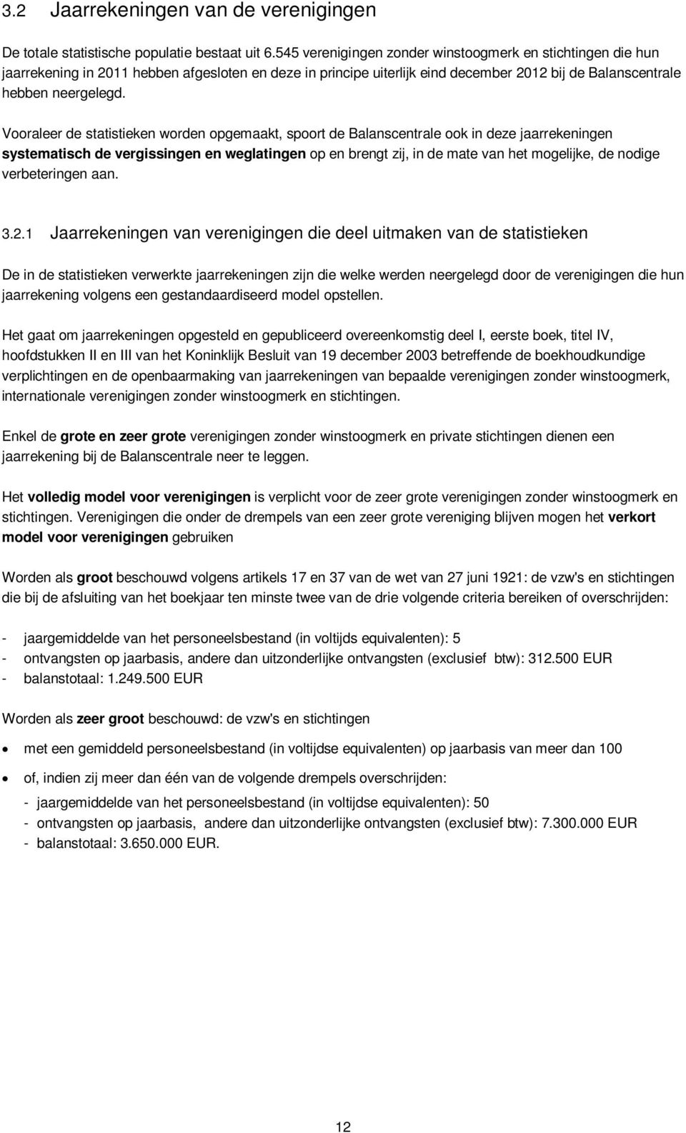 Vooraleer de statistieken worden opgemaakt, spoort de Balanscentrale ook in deze jaarrekeningen systematisch de vergissingen en weglatingen op en brengt zij, in de mate van het mogelijke, de nodige