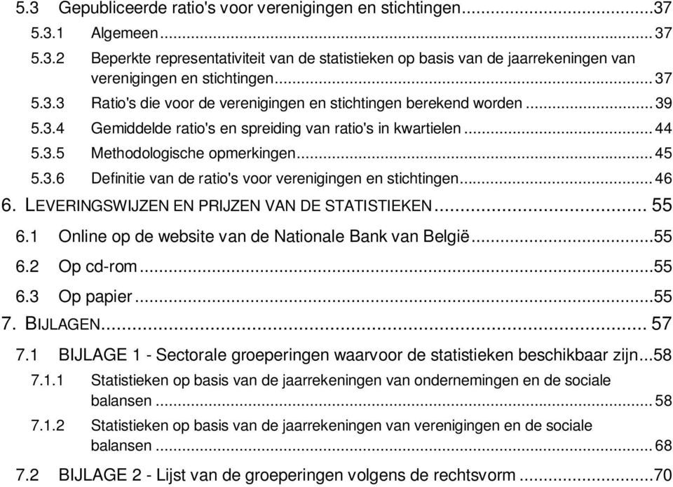 .. 46 6. LEVERINGSWIJZEN EN PRIJZEN VAN DE STATISTIEKEN... 55 6.1 Online op de website van de Nationale Bank van België...55 6.2 Op cd-rom...55 6.3 Op papier...55 7. BIJLAGEN... 57 7.