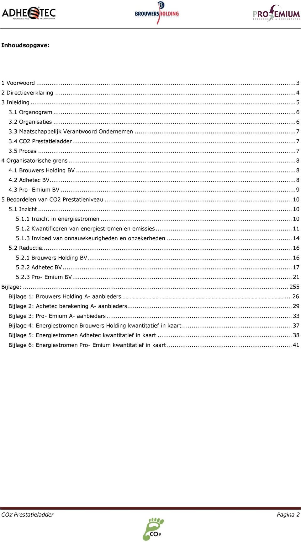 .. 10 5.1.2 Kwantificeren van energiestromen en emissies... 11 5.1.3 Invloed van onnauwkeurigheden en onzekerheden... 14 5.2 Reductie... 16 5.2.1 Brouwers Holding BV... 16 5.2.2 Adhetec BV... 17 5.2.3 Pro- Emium BV.