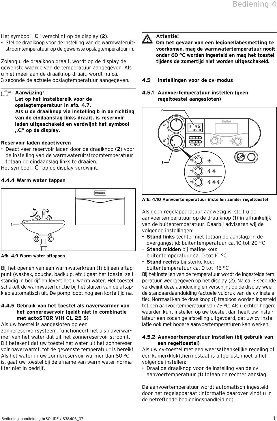 3 seconde de actuele opslagtemperatuur aangegeven. Let op het instelbereik voor de opslagtemperatuur in afb. 4.7.