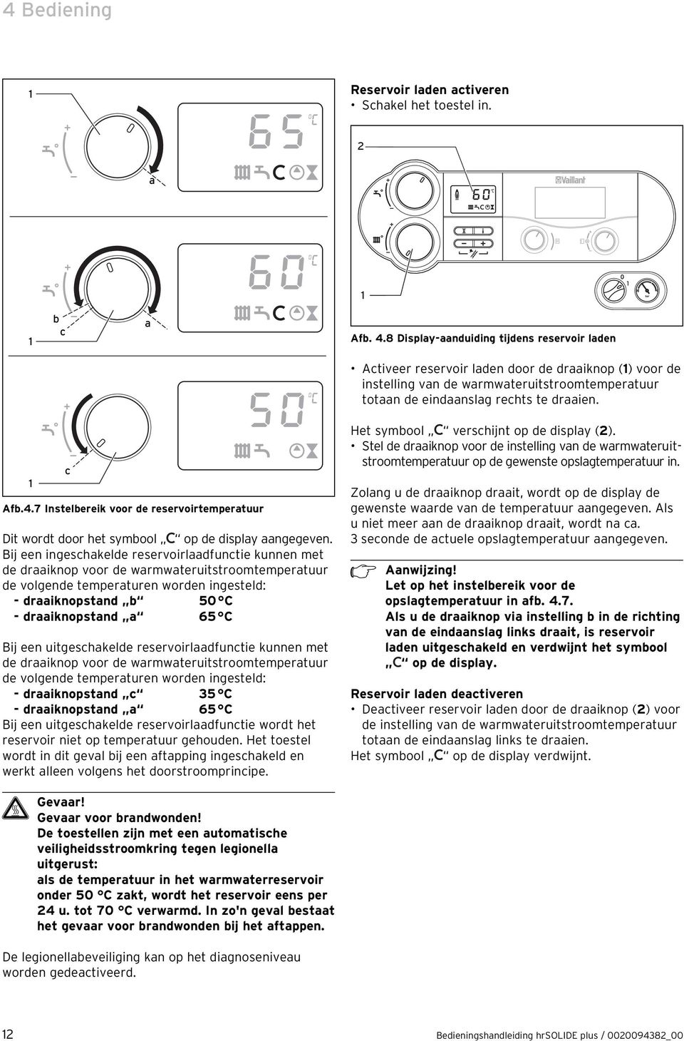 7 Instelbereik voor de reservoirtemperatuur Dit wordt door het symbool op de display aangegeven.