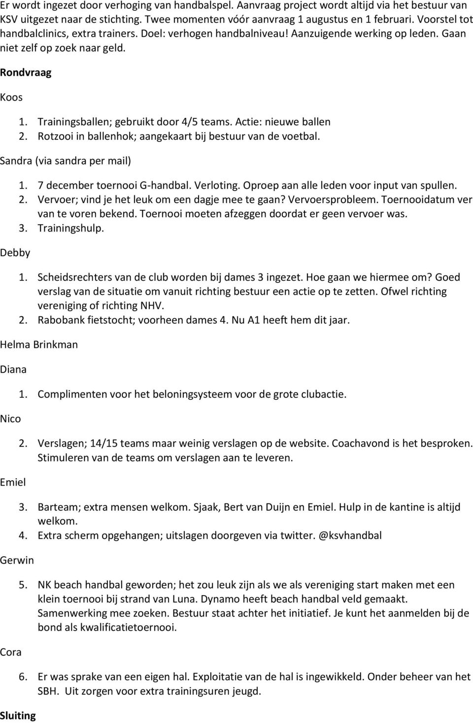 Actie: nieuwe ballen 2. Rotzooi in ballenhok; aangekaart bij bestuur van de voetbal. Sandra (via sandra per mail) Debby 1. 7 december toernooi G-handbal. Verloting.