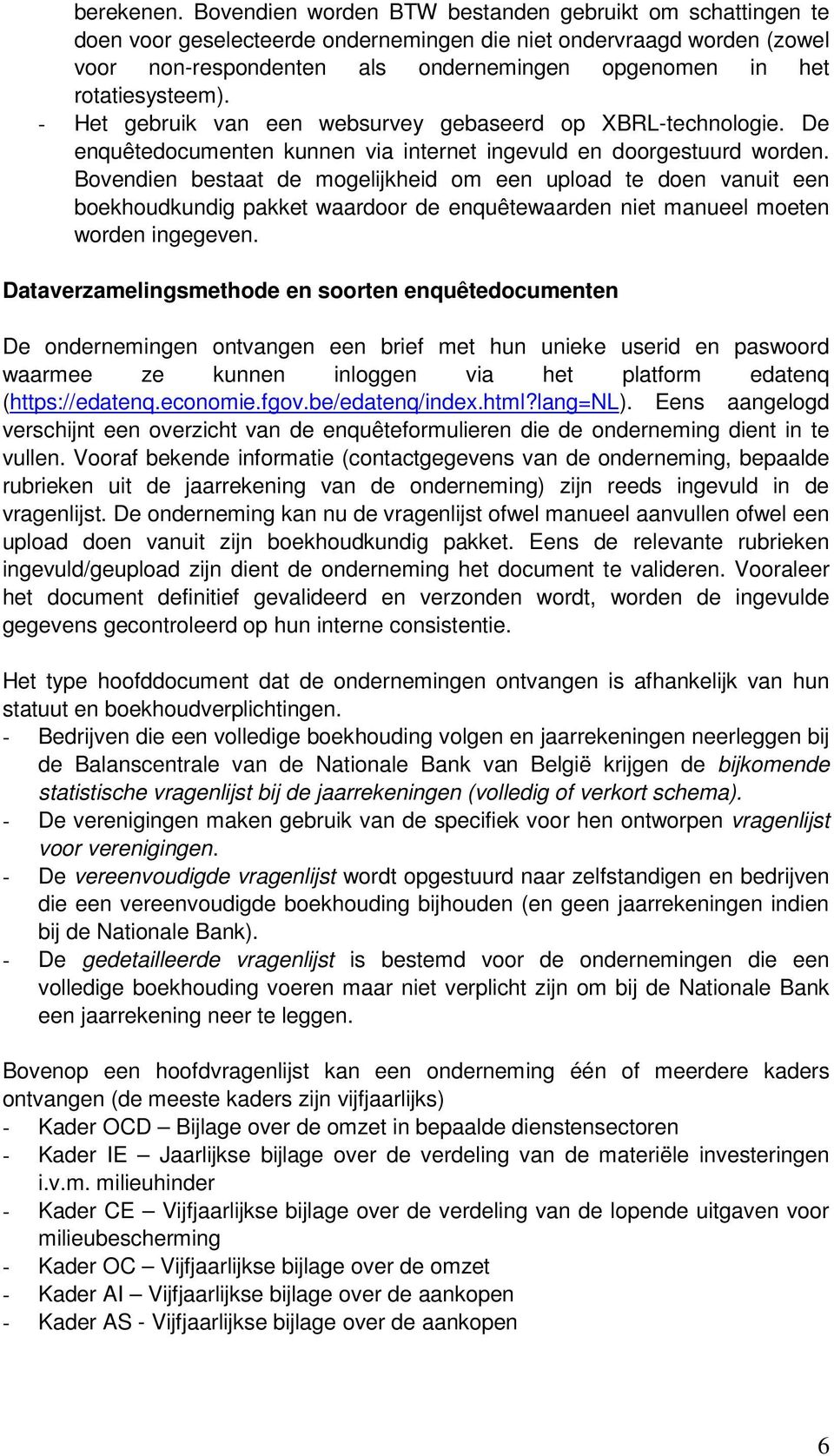 rotatiesysteem). - Het gebruik van een websurvey gebaseerd op XBRL-technologie. De enquêtedocumenten kunnen via internet ingevuld en doorgestuurd worden.