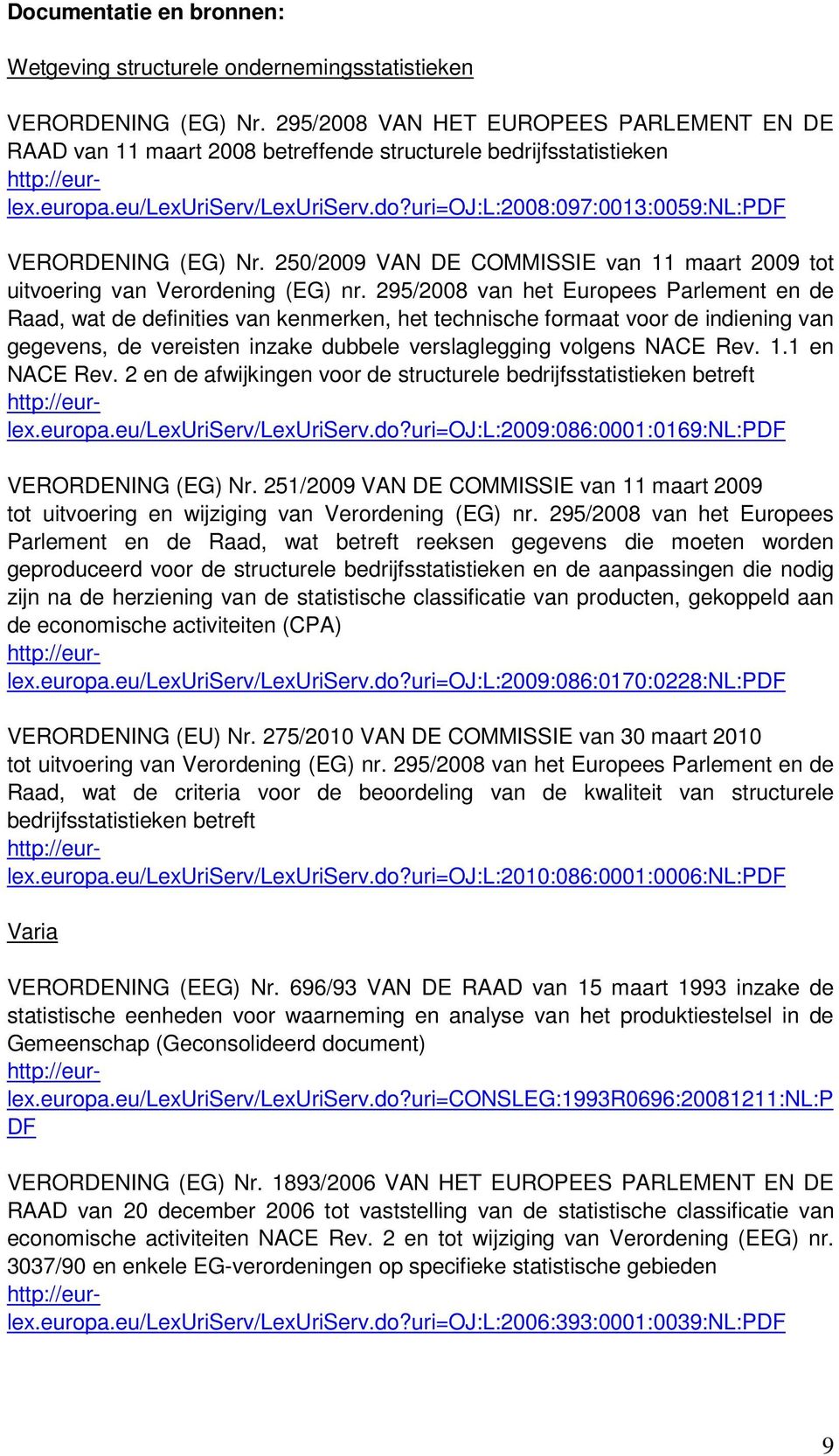 uri=oj:l:2008:097:0013:0059:nl:pdf VERORDENING (EG) Nr. 250/2009 VAN DE COMMISSIE van 11 maart 2009 tot uitvoering van Verordening (EG) nr.