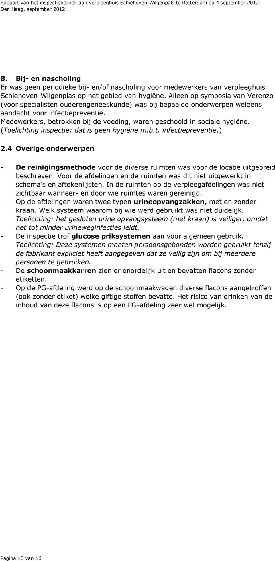 Medewerkers, betrokken bij de voeding, waren geschoold in sociale hygiëne. (Toelichting inspectie: dat is geen hygiëne m.b.t. infectiepreventie.) 2.