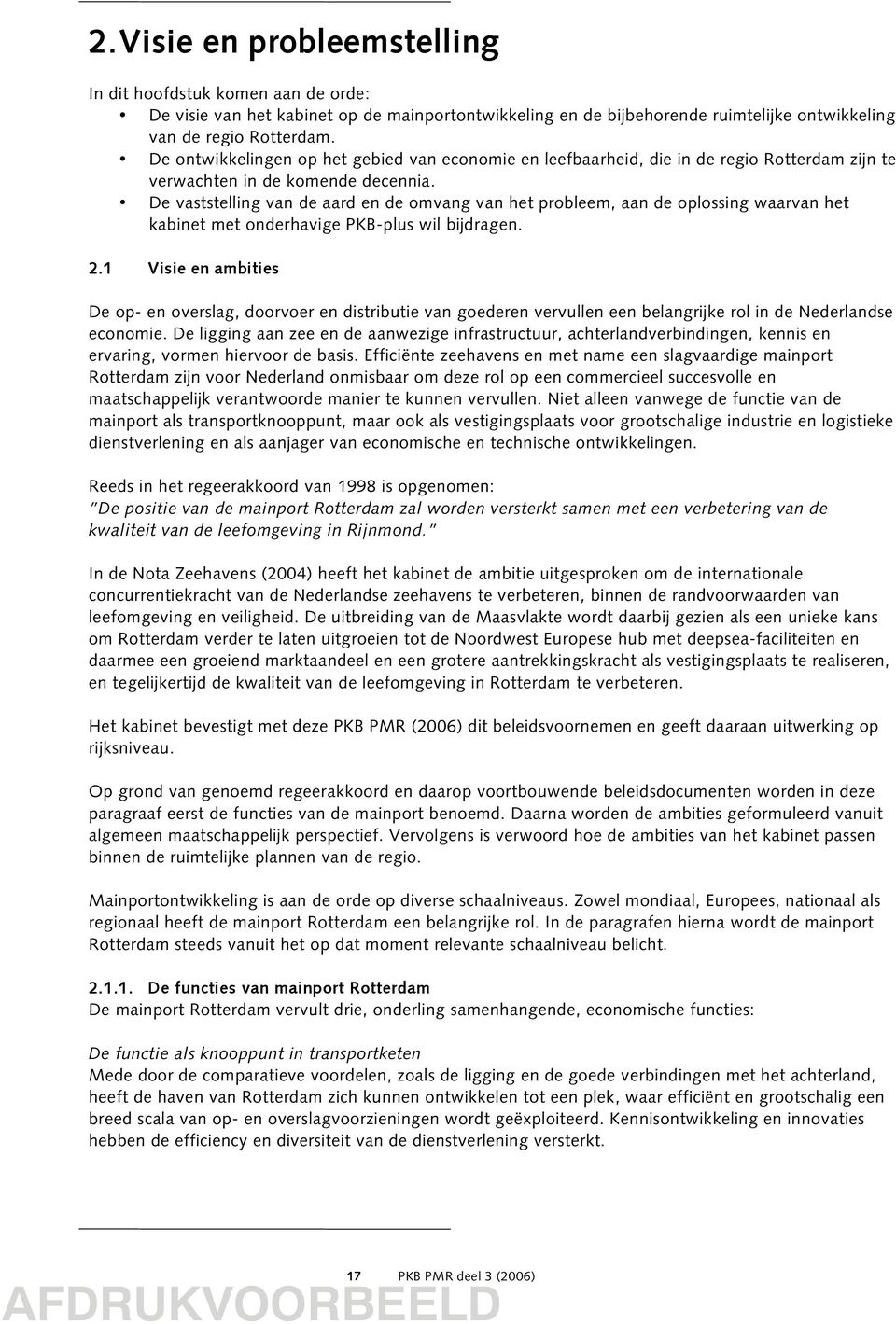 De vaststelling van de aard en de omvang van het probleem, aan de oplossing waarvan het kabinet met onderhavige PKB-plus wil bijdragen. 2.