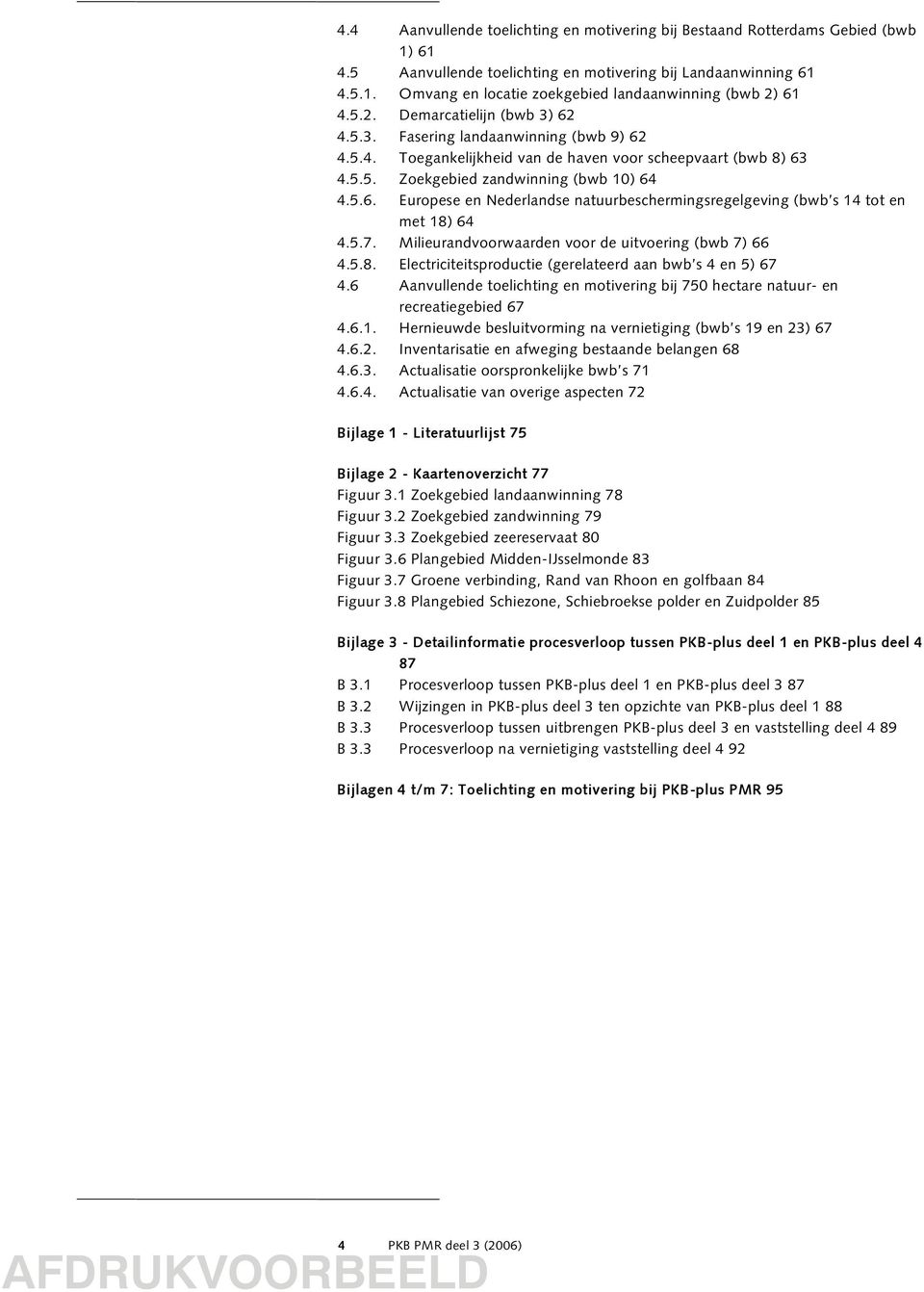 5.7. Milieurandvoorwaarden voor de uitvoering (bwb 7) 66 4.5.8. Electriciteitsproductie (gerelateerd aan bwb s 4 en 5) 67 4.