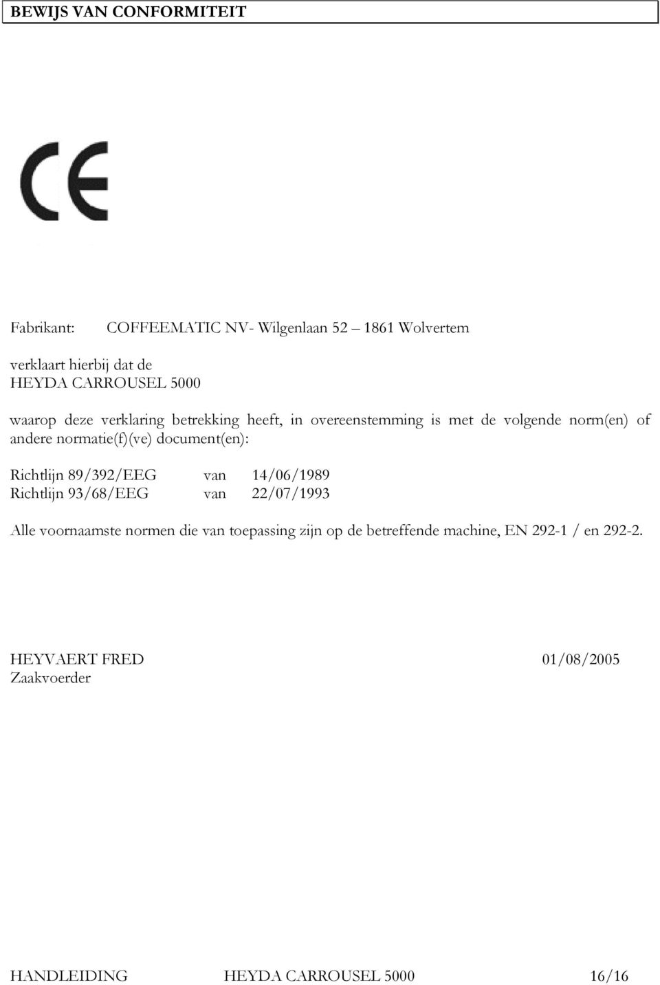 document(en): Richtlijn 89/392/EEG van 14/06/1989 Richtlijn 93/68/EEG van 22/07/1993 Alle voornaamste normen die van