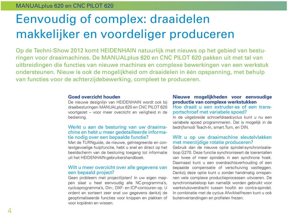 Nieuw is ook de mogelijkheid om draaidelen in één opspanning, met behulp van functies voor de achterzijdebewerking, compleet te produceren.