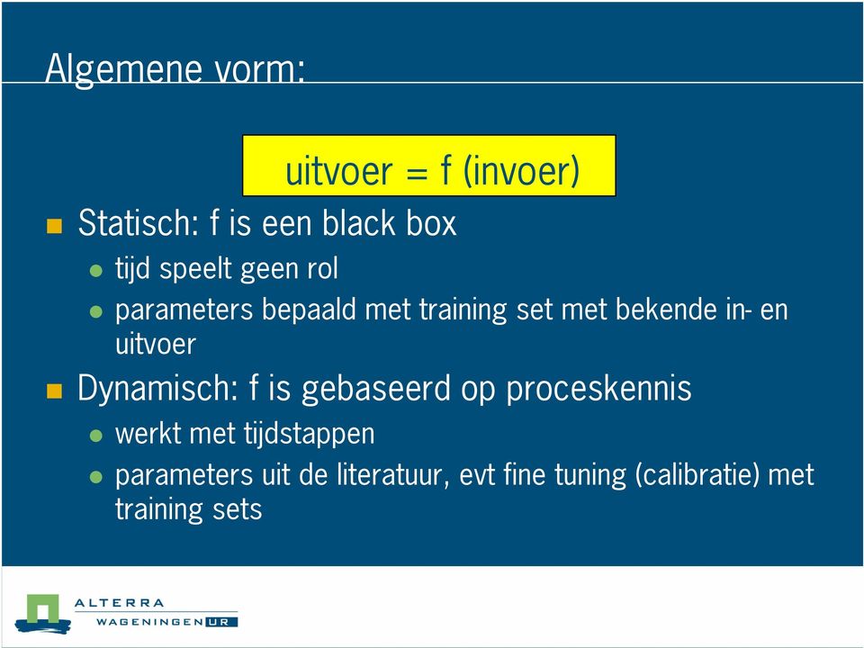 uitvoer Dynamisch: f is gebaseerd op proceskennis werkt met tijdstappen