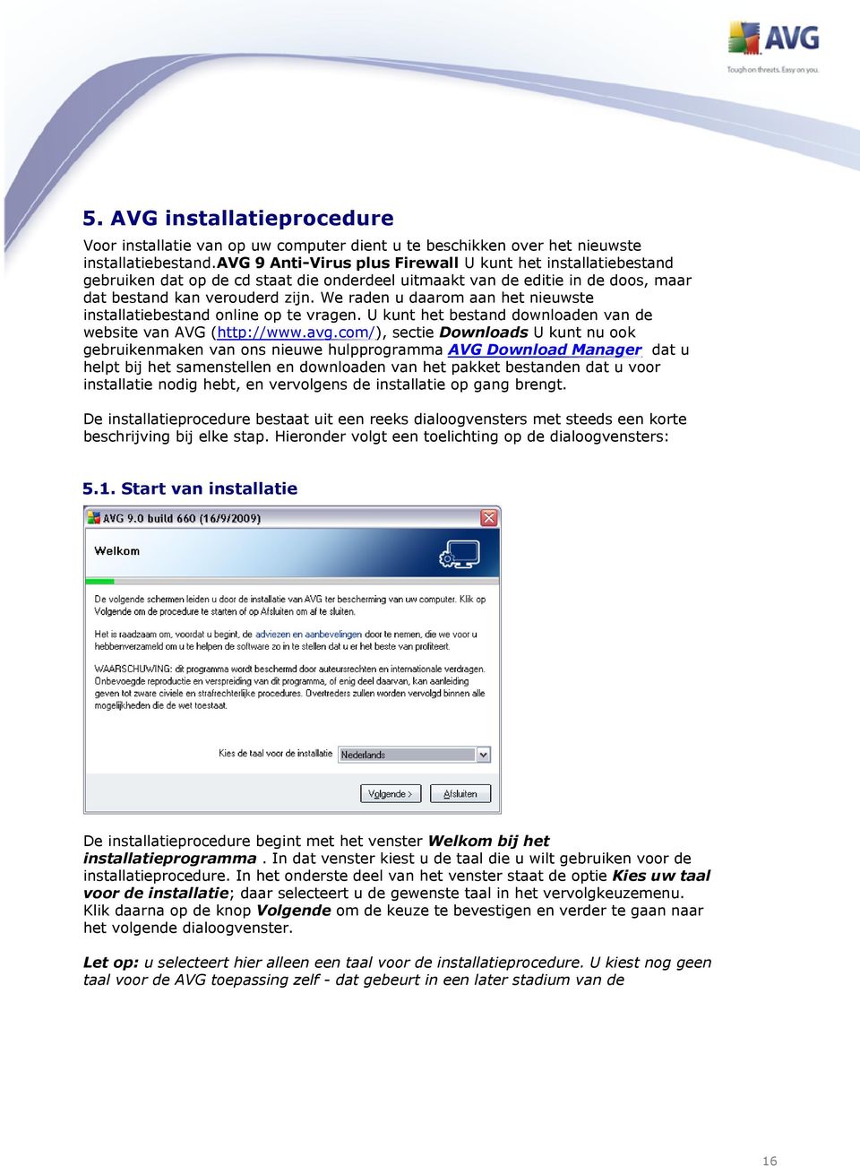 We raden u daarom aan het nieuwste installatiebestand online op te vragen. U kunt het bestand downloaden van de website van AVG (http://www.avg.