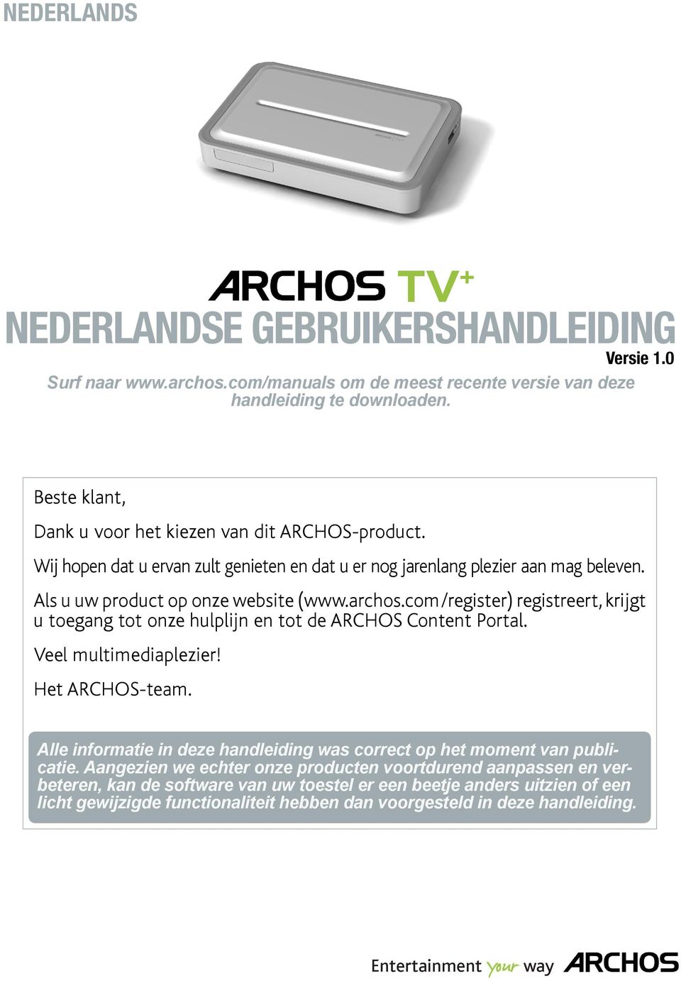 com/register) registreert, krijgt u toegang tot onze hulplijn en tot de ARCHOS Content Portal. Veel multimediaplezier! Het ARCHOS-team.