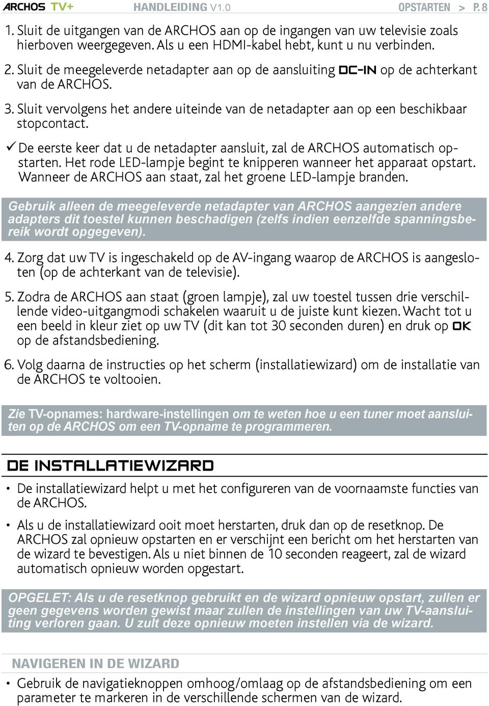 De eerste keer dat u de netadapter aansluit, zal de ARCHOS automatisch opstarten. Het rode LED-lampje begint te knipperen wanneer het apparaat opstart.