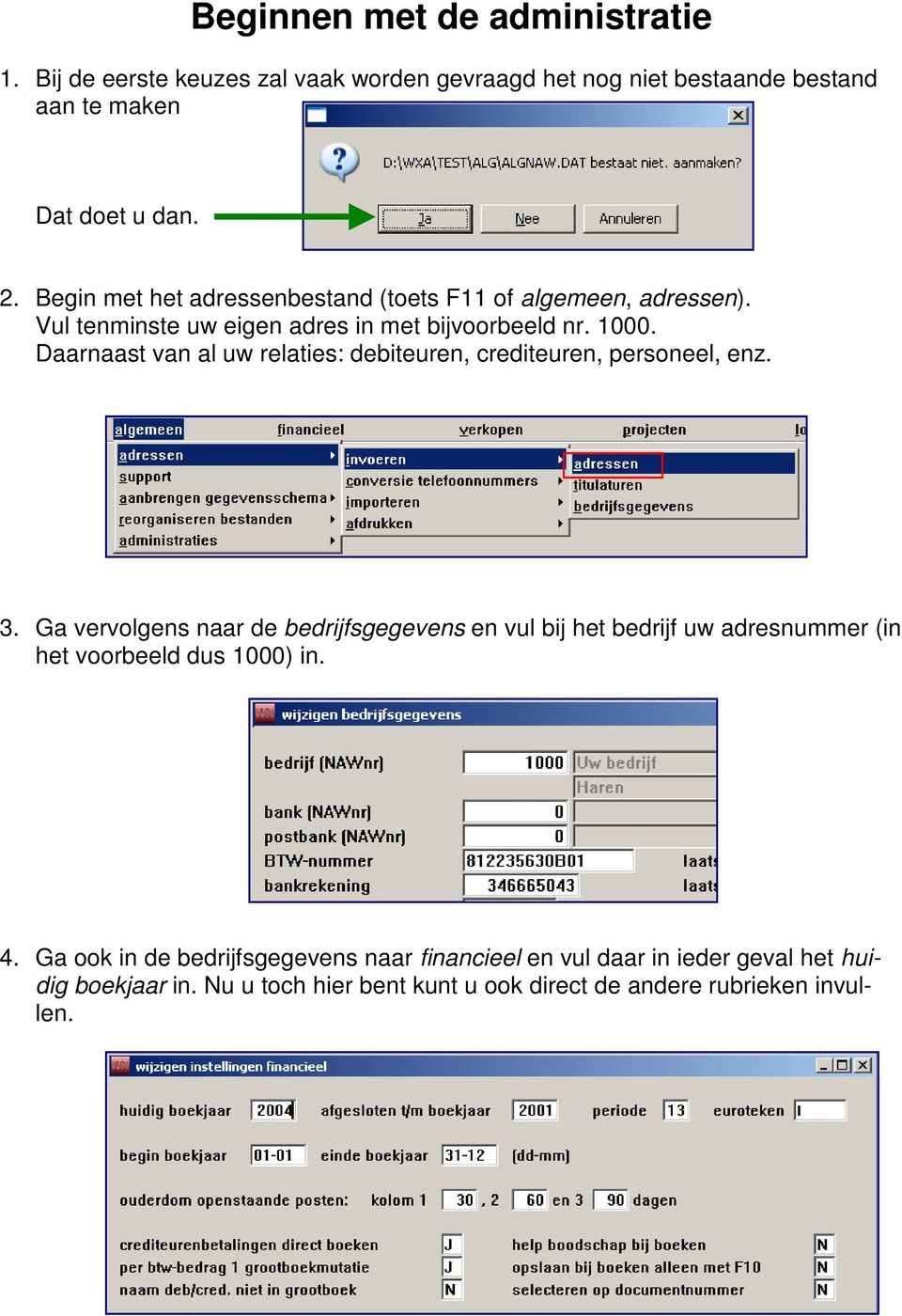 Daarnaast van al uw relaties: debiteuren, crediteuren, personeel, enz. 3.