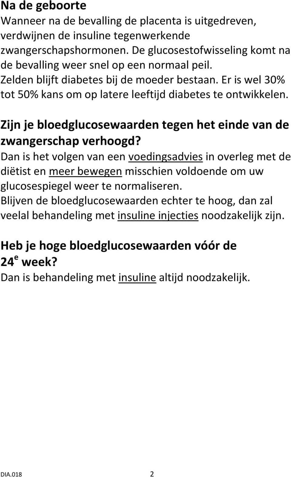 Er is wel 30% tot 50% kans om op latere leeftijd diabetes te ontwikkelen. Zijn je bloedglucosewaarden tegen het einde van de zwangerschap verhoogd?