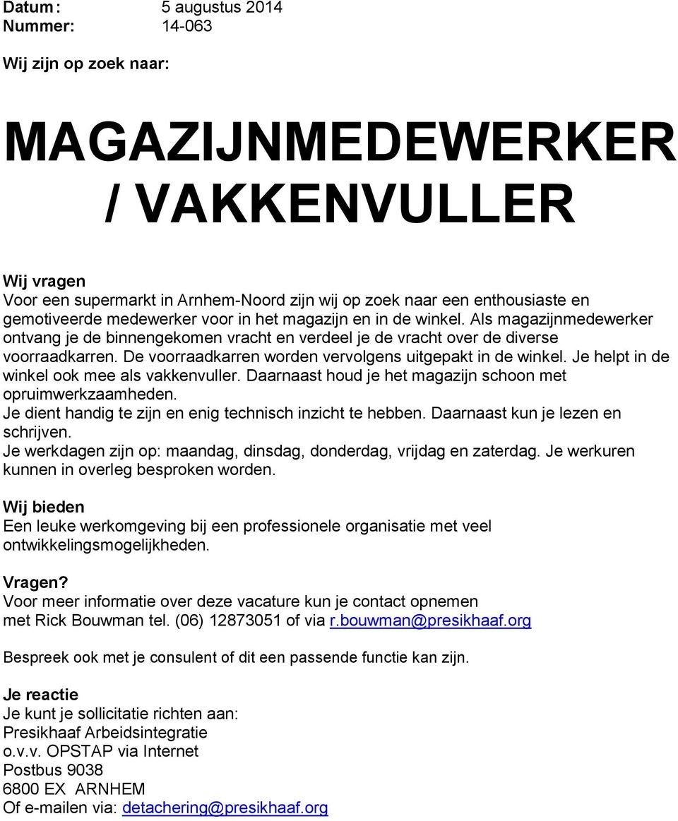 Je helpt in de winkel ook mee als vakkenvuller. Daarnaast houd je het magazijn schoon met opruimwerkzaamheden. Je dient handig te zijn en enig technisch inzicht te hebben.