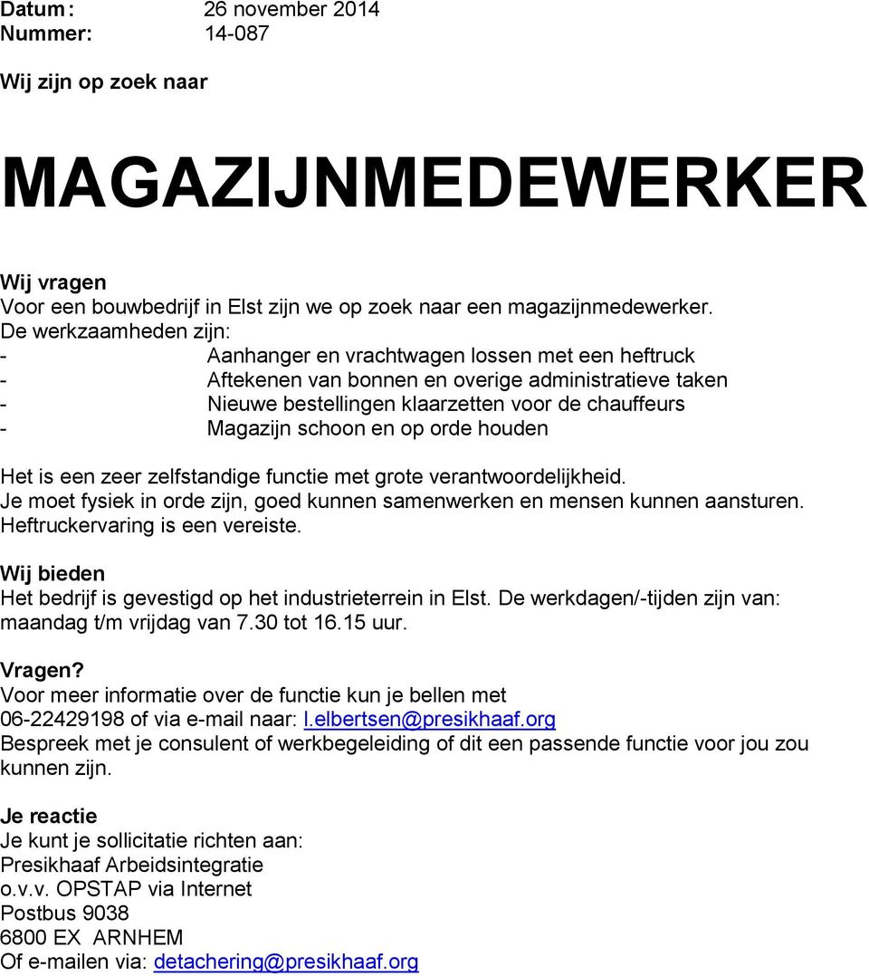 schoon en op orde houden Het is een zeer zelfstandige functie met grote verantwoordelijkheid. Je moet fysiek in orde zijn, goed kunnen samenwerken en mensen kunnen aansturen.