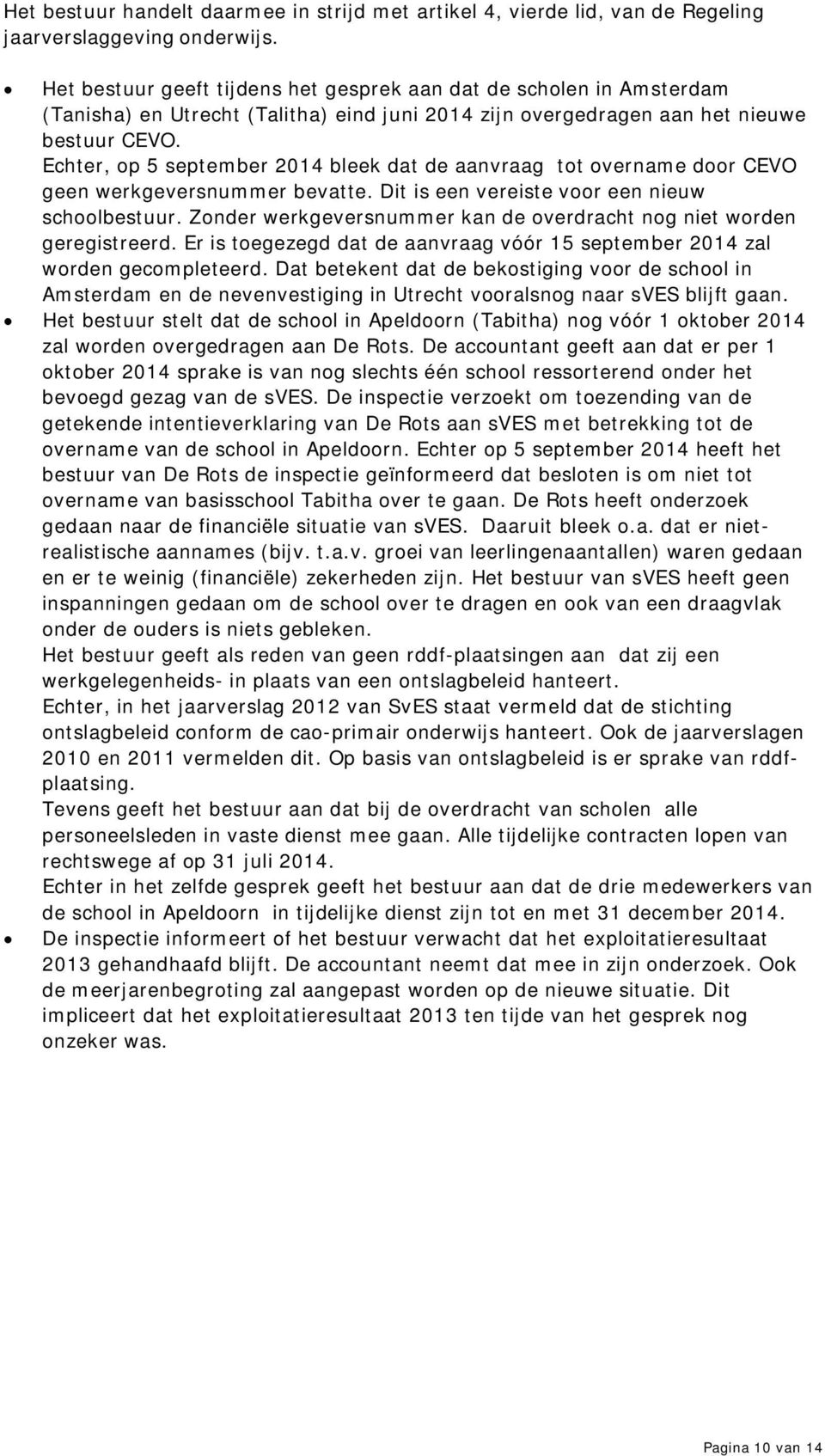 Echter, op 5 september 2014 bleek dat de aanvraag tot overname door CEVO geen werkgeversnummer bevatte. Dit is een vereiste voor een nieuw schoolbestuur.